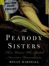 The Peabody Sisters: Three Women Who Ignited American Romanticism An Afternoon with Pulitzer-Prize Winning Author Megan Marshall