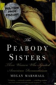 The Peabody Sisters: Three Women Who Ignited American Romanticism An Afternoon with Pulitzer-Prize Winning Author Megan Marshall